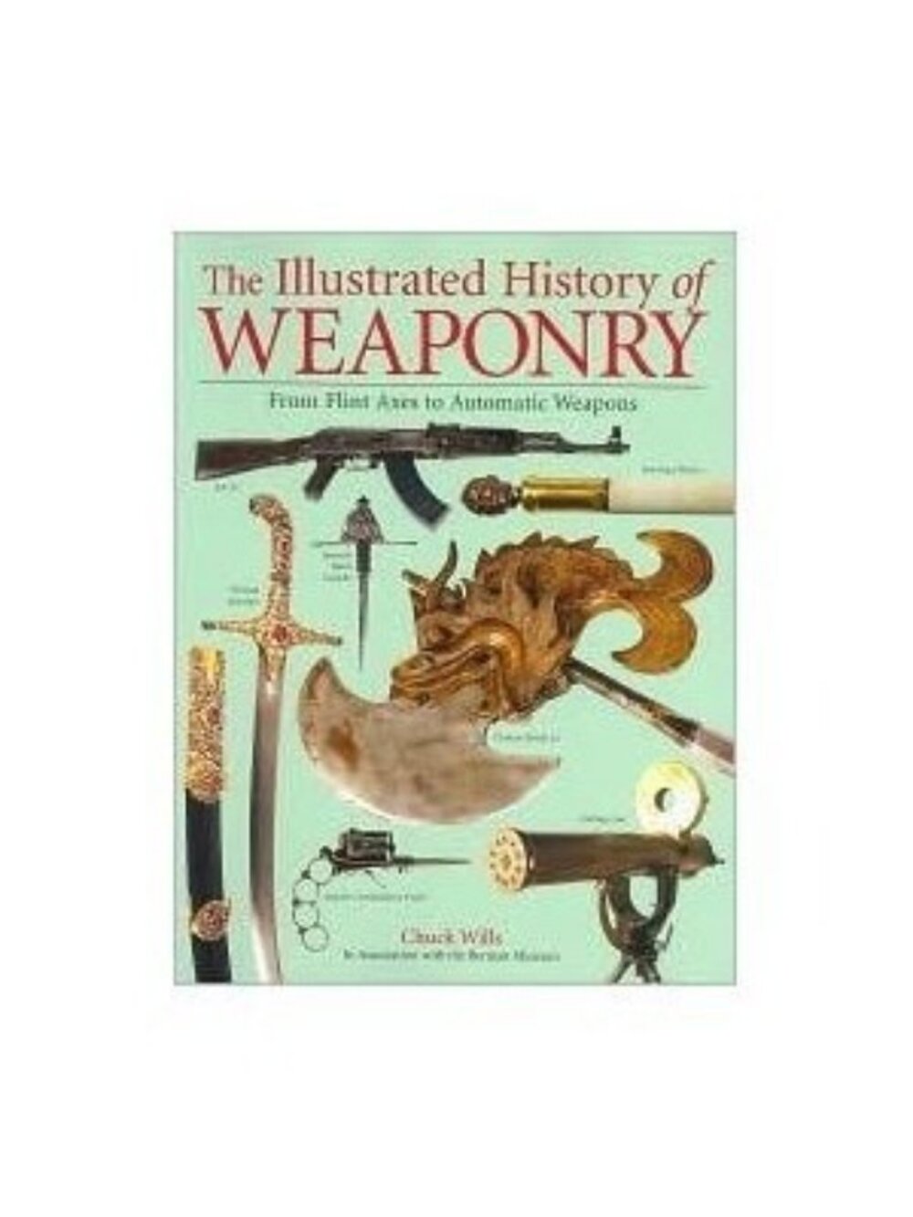 The Illustrated History Of Weaponry Chuck Wills 2007 Hardcover History & Militar